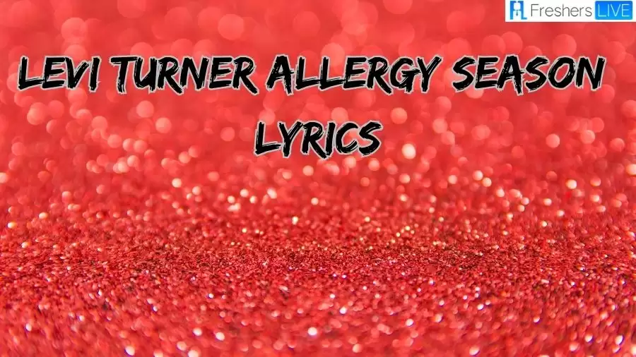 Levi Turner Allergy Season Lyrics: Decoding the Meaning and Significance