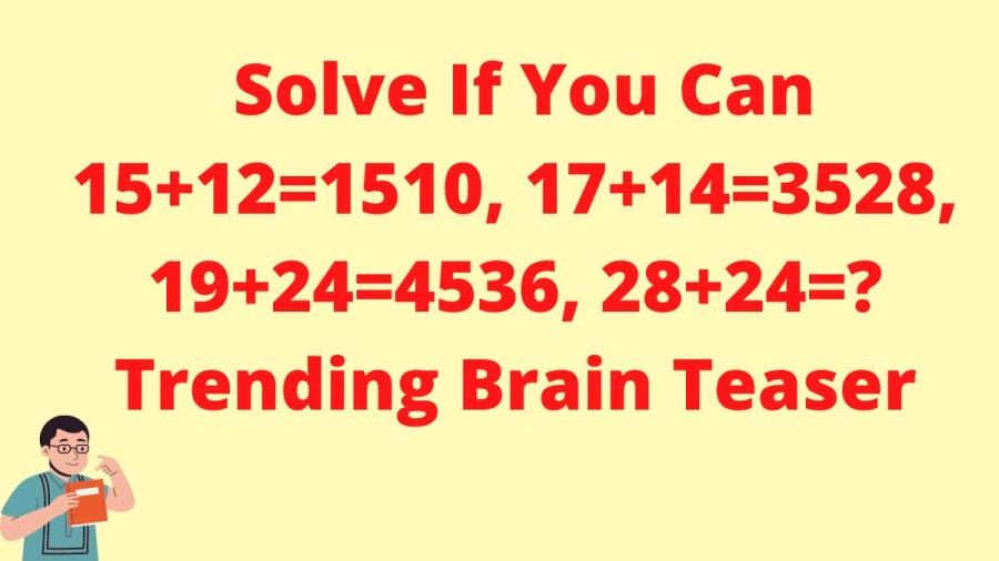 Solve If You Can 15+12=1510, 17+14=3528, 19+24=4536, 28+24=? Trending Brain Teaser