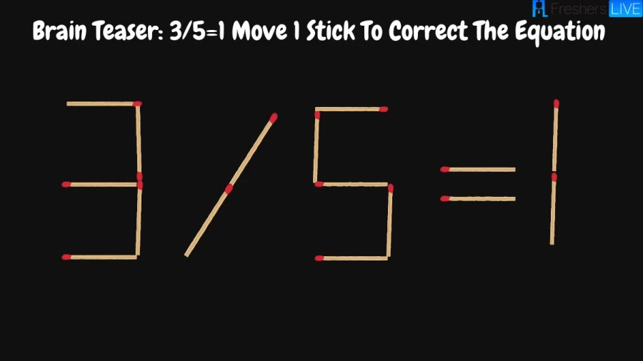 Brain Teaser: 3/5=1 Move 1 Stick To Correct The Equation