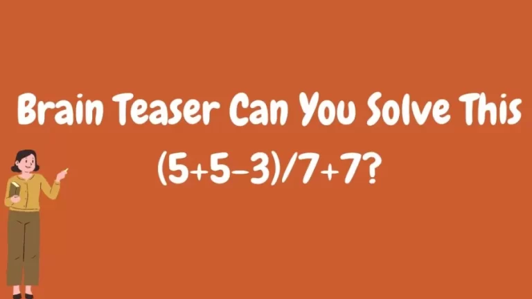 Brain Teaser Can You Solve This (5+5-3)/7+7?