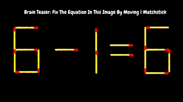 Brain Teaser: Fix The Equation In This Image By Moving 1 Matchstick