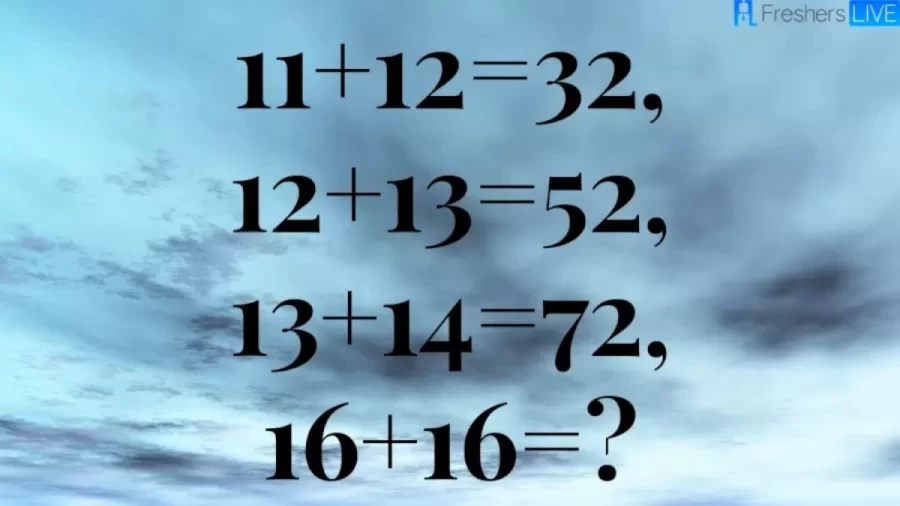Brain Teaser: If 11+12=32, 12+13=52, 13+14=72, 16+16=? Math Puzzle