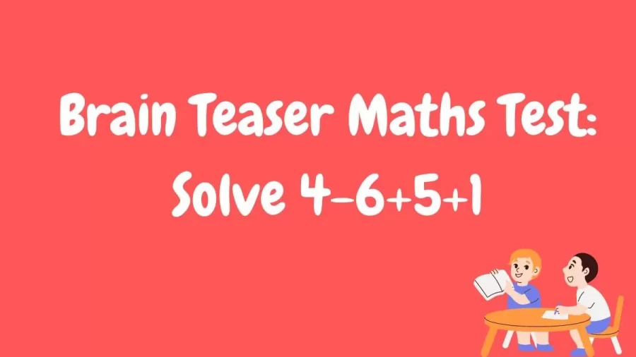 Brain Teaser Maths Test: Solve 4-6+5+1