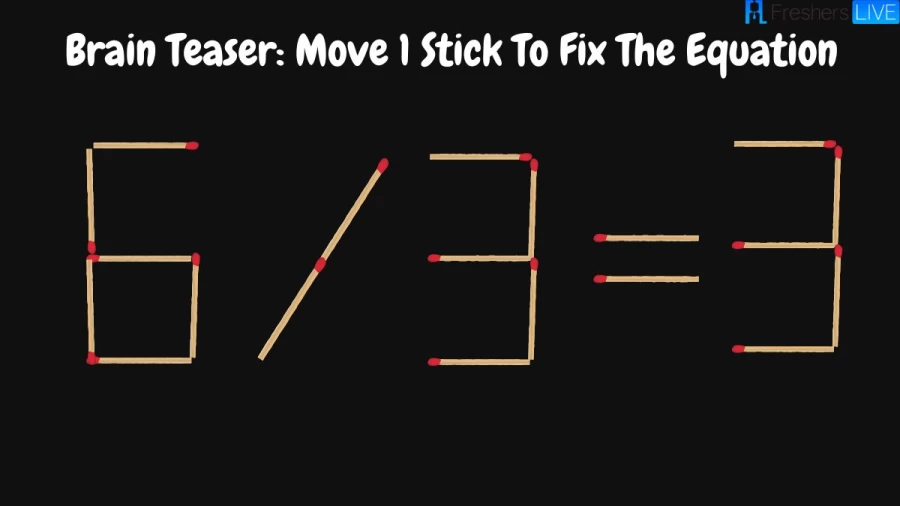 Brain Teaser: Move 1 Stick To Fix The Equation 6/3=3