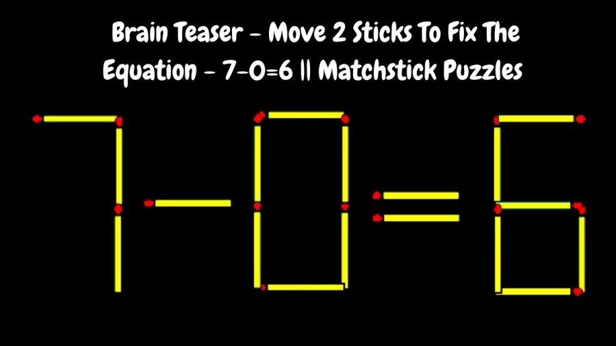 Brain Teaser - Move 2 Sticks To Fix The Equation - 7-0=6