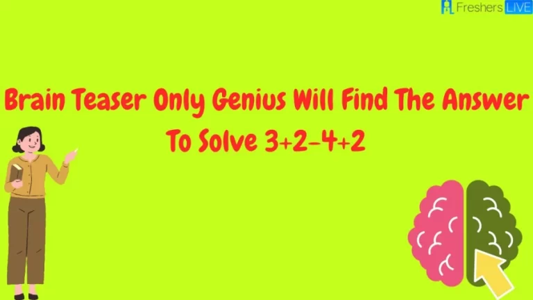 Brain Teaser Only Genius Will Find The Answer To Solve 3+2-4+2