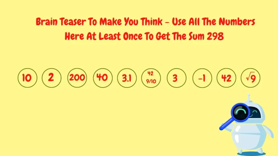 Brain Teaser To Make You Think - Use All The Numbers Here At Least Once To Get The Sum 298
