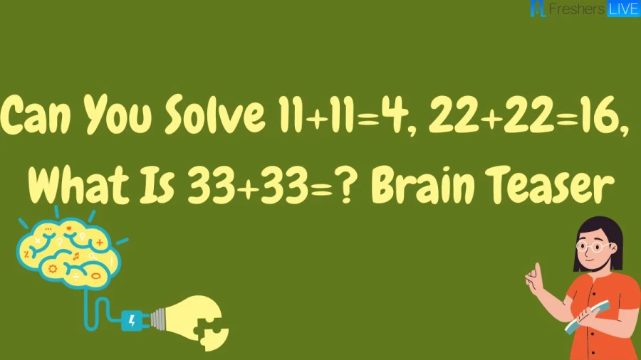 Can You Solve 11+11=4, 22+22=16, What Is 33+33=? Brain Teaser