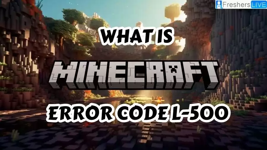 What is Minecraft Error Code L-500? How to Fix Minecraft Error Code L-500? 