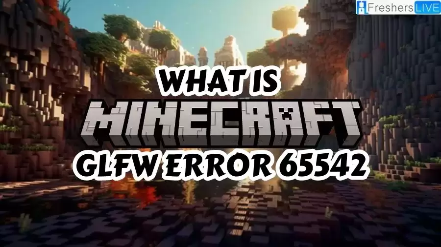 What is Minecraft GLFW Error 65542? Cause of Minecraft GLFW Error 65542, How to fix Minecraft GLFW Error 65542?