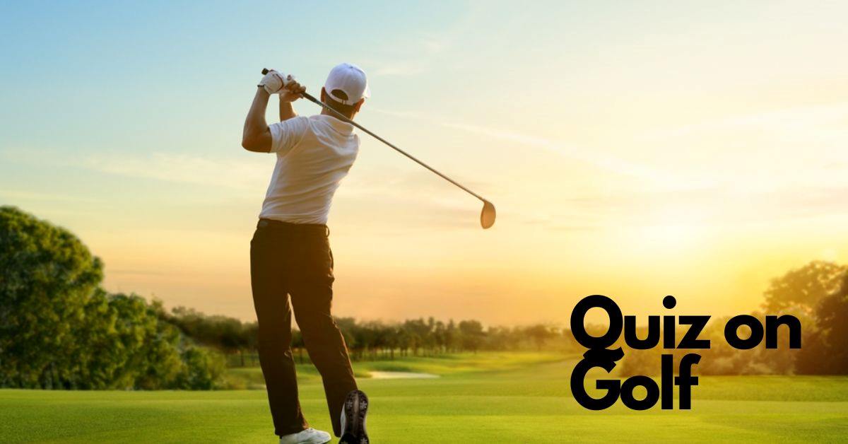 GK Quiz on Golf: Are You Ready for the Back Nine? Challenge Yourself with This Golf Trivia Quiz