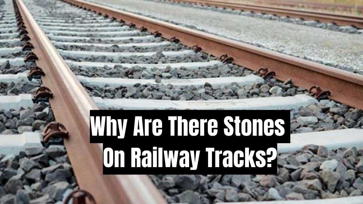 Why Are There Stones On Railway Tracks?
