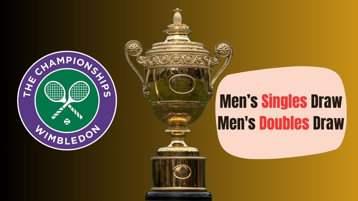 Wimbledon 2024: Men’s Singles Draw and Men's Doubles Draw
