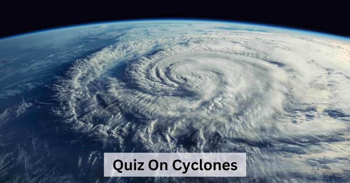 GK Quiz on Cyclones: Test Your Knowledge of Nature’s Fury