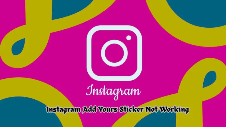 Instagram Add Yours Sticker Not Working, How to Fix Instagram Add Yours Sticker Not Working?