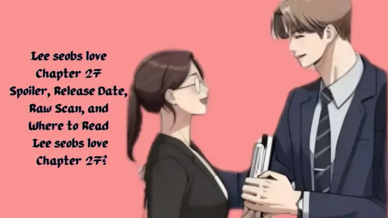 Lee Seobs Love Chapter 27 Spoiler, Release Date, Raw Scan, and Where to Read Lee Seobs Love Chapter 27?