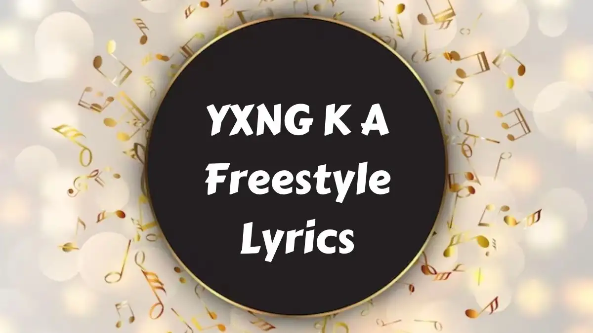 YXNG K A Freestyle Lyrics know the real meaning of YXNG K A’s Freestyle Song lyrics