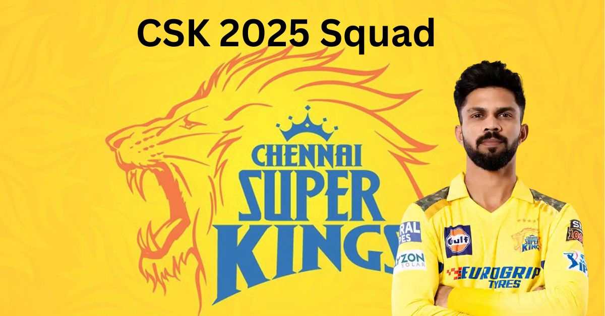 CSK Team 2025 Players List, Price: Check Complete Chennai Super Kings Squad and Overview