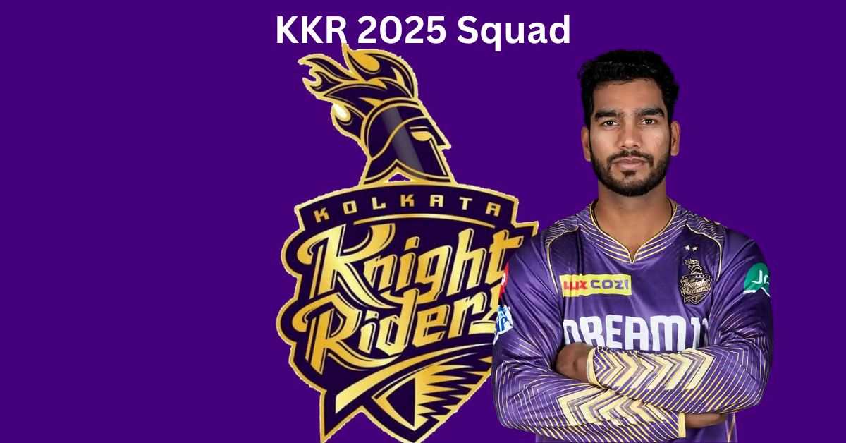 KKR Team 2025 Players List, Price: Check Complete Kolkata Knight Riders Squad and Overview