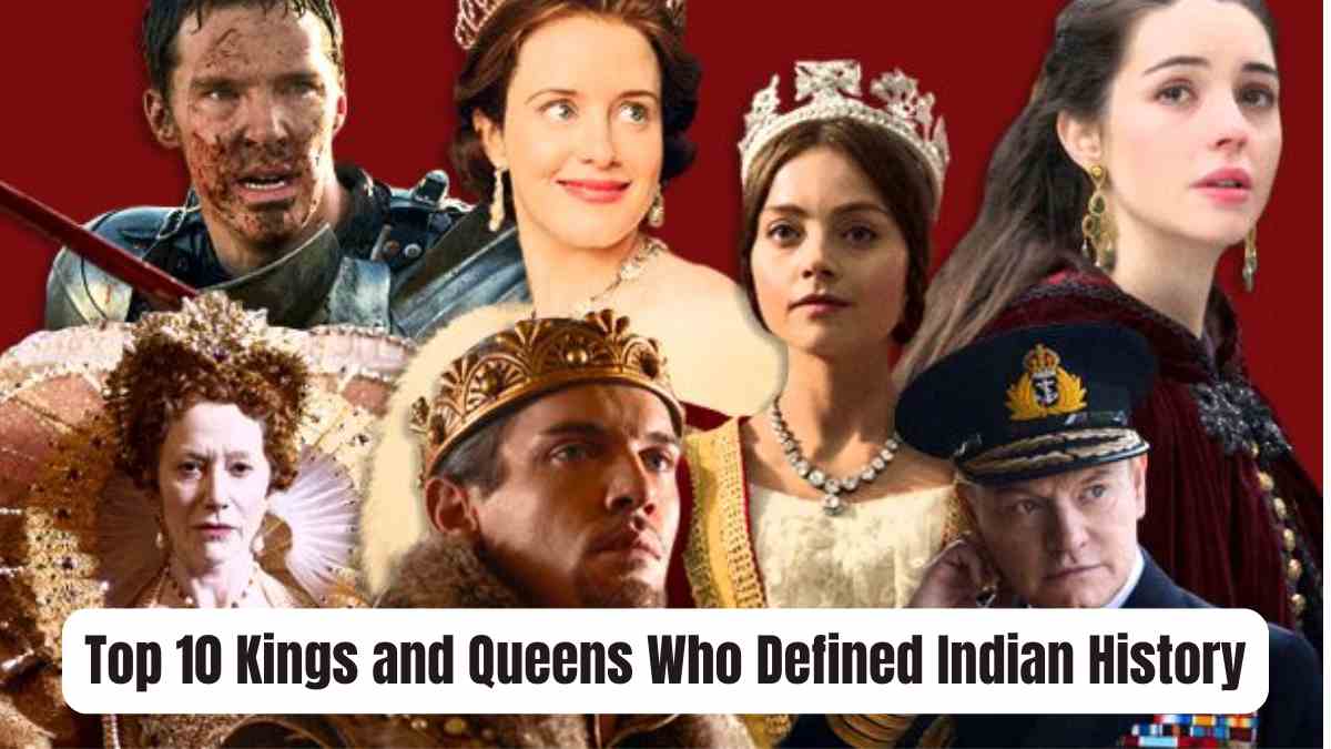 Top 10 Kings and Queens Who Defined Indian History