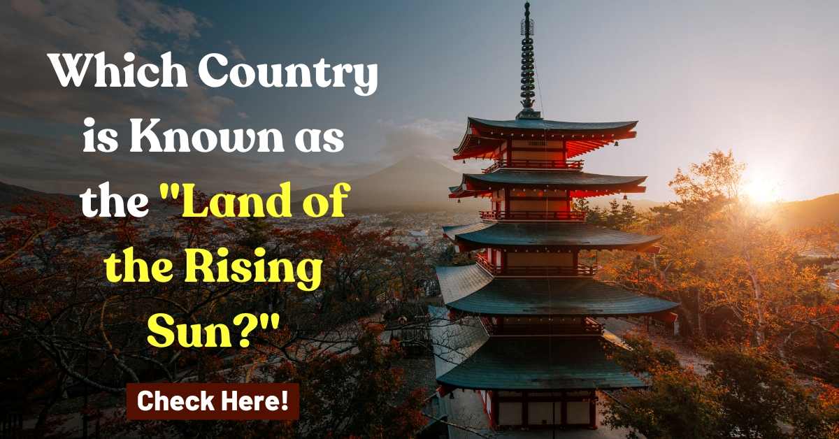 Which country is known as the Land of the Rising Sun, Check Here