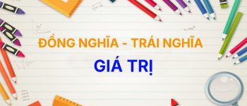 [Top 20+] Từ đồng nghĩa và trái nghĩa với từ Giá Trị
