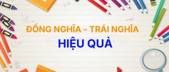 [Top 15+] Từ đồng nghĩa và trái nghĩa với từ Hiệu Quả
