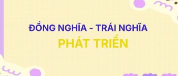 [A-Z] Từ đồng nghĩa và trái nghĩa với từ Phát Triển