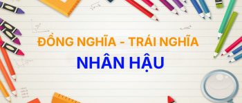 [Chuẩn] Từ đồng nghĩa và trái nghĩa với từ Nhân Hậu