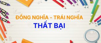 [Chuẩn] Từ đồng nghĩa và trái nghĩa với từ Thất Bại