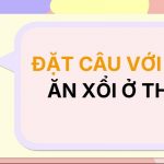 Đặt câu với từ ĂN XỔI Ở THÌ