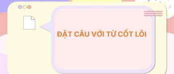 Đặt câu với từ Cốt Lõi 💡 30 Ví Dụ Chuẩn Nhất