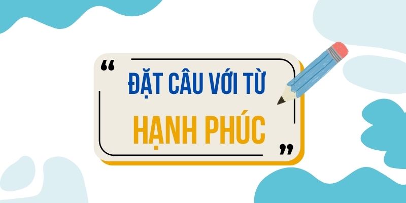 Đặt câu với từ HẠNH PHÚC