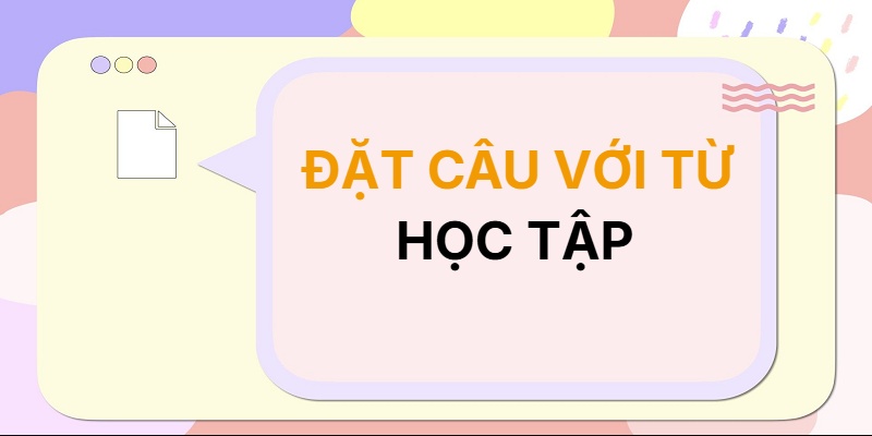 Đặt câu với từ HỌC TẬP