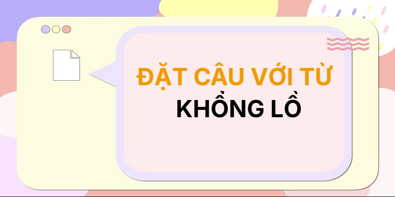Đặt câu với từ KHỔNG LỒ