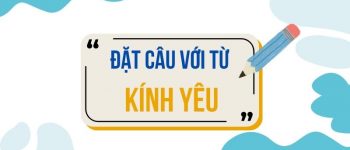 Đặt câu với từ Kính Yêu 💌 25+ Mẫu Câu Ấm Áp