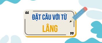 Đặt câu với từ Lâng 🦌 25 Mẫu Câu Sinh Động