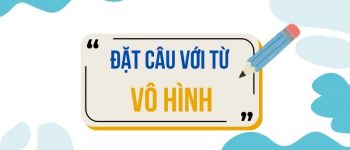 Đặt câu với từ Vô Hình 👻 30+ Câu Dễ Nhớ