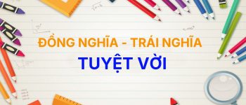 [Hay] Từ đồng nghĩa và trái nghĩa với từ Tuyệt Vời