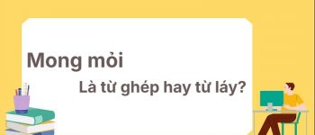Mong mỏi là từ ghép hay từ láy? Không nhầm lẫn nữa!