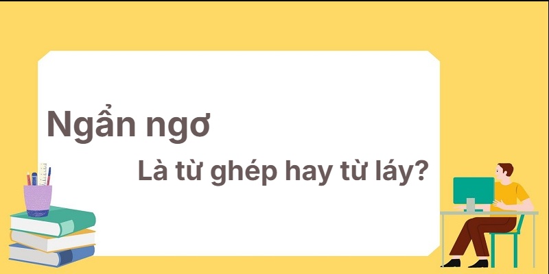 Ngẩn ngơ là từ ghép hay từ láy? Bí quyết không ai dạy!