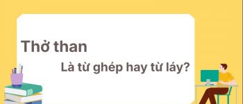 Thở than là từ ghép hay từ láy? Cách nhận biết chuẩn!