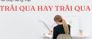 Trải qua hay trãi qua là đúng? Cách phân biệt trải & trãi chính xác