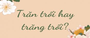 Trăn trối hay trăng trối viết đúng chính tả? Trăng trối là gì?