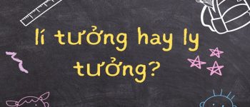 Viết lí tưởng hay lý tưởng sẽ hay và phù hợp hơn?